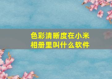 色彩清晰度在小米相册里叫什么软件