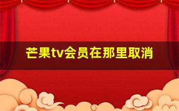 芒果tv会员在那里取消