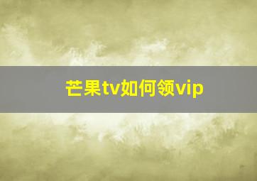 芒果tv如何领vip