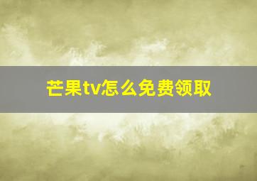 芒果tv怎么免费领取