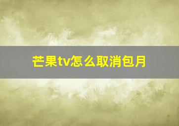 芒果tv怎么取消包月