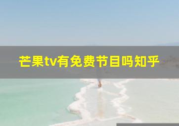 芒果tv有免费节目吗知乎