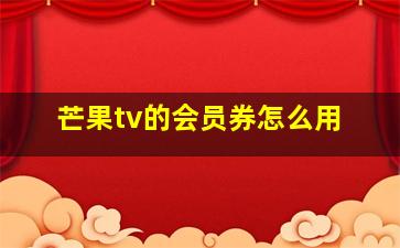 芒果tv的会员券怎么用