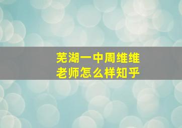 芜湖一中周维维老师怎么样知乎