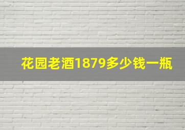 花园老酒1879多少钱一瓶