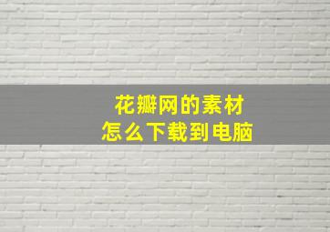 花瓣网的素材怎么下载到电脑