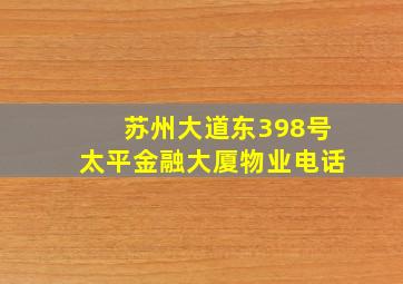 苏州大道东398号太平金融大厦物业电话