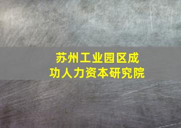 苏州工业园区成功人力资本研究院