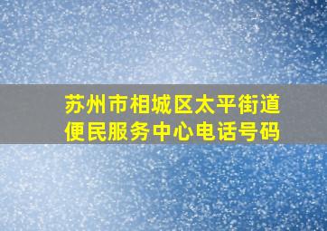 苏州市相城区太平街道便民服务中心电话号码