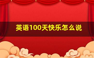 英语100天快乐怎么说