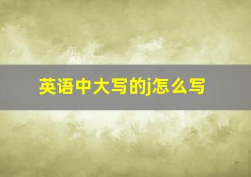 英语中大写的j怎么写