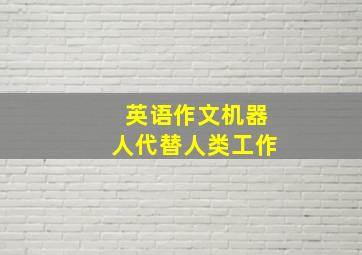 英语作文机器人代替人类工作