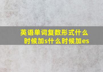 英语单词复数形式什么时候加s什么时候加es