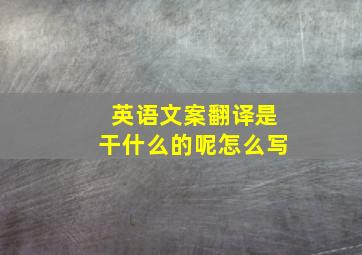 英语文案翻译是干什么的呢怎么写