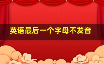 英语最后一个字母不发音