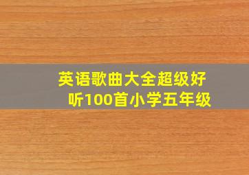 英语歌曲大全超级好听100首小学五年级