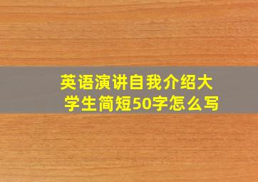 英语演讲自我介绍大学生简短50字怎么写