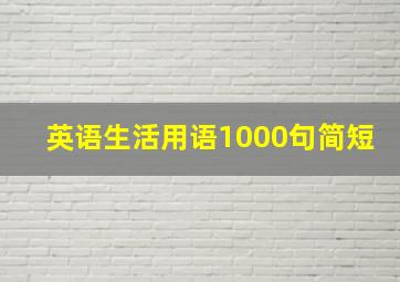 英语生活用语1000句简短