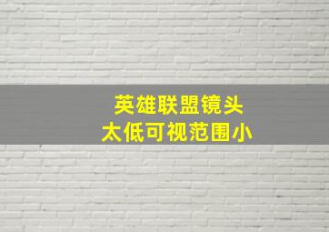 英雄联盟镜头太低可视范围小