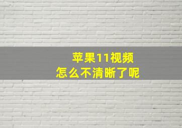 苹果11视频怎么不清晰了呢