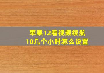 苹果12看视频续航10几个小时怎么设置