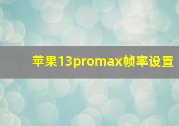 苹果13promax帧率设置