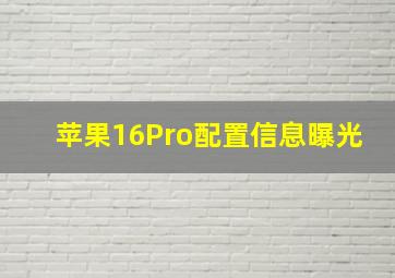 苹果16Pro配置信息曝光