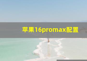 苹果16promax配置