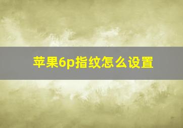 苹果6p指纹怎么设置