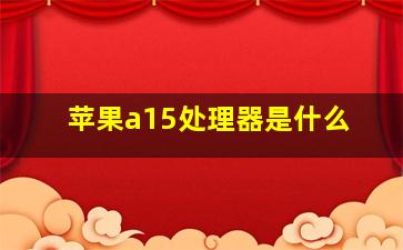 苹果a15处理器是什么