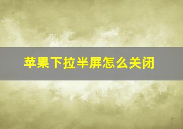 苹果下拉半屏怎么关闭