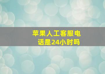 苹果人工客服电话是24小时吗