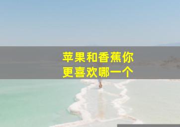 苹果和香蕉你更喜欢哪一个