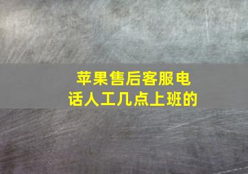 苹果售后客服电话人工几点上班的