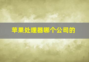 苹果处理器哪个公司的