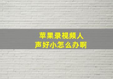 苹果录视频人声好小怎么办啊