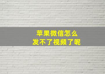 苹果微信怎么发不了视频了呢