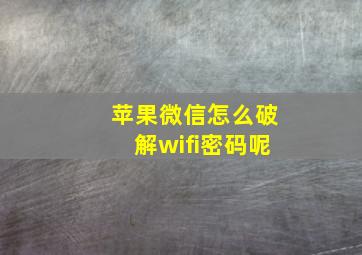 苹果微信怎么破解wifi密码呢