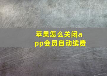 苹果怎么关闭app会员自动续费