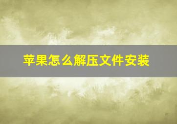 苹果怎么解压文件安装