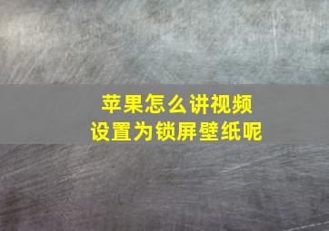 苹果怎么讲视频设置为锁屏壁纸呢