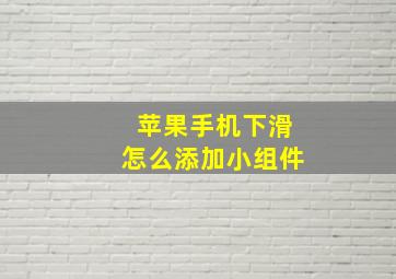 苹果手机下滑怎么添加小组件