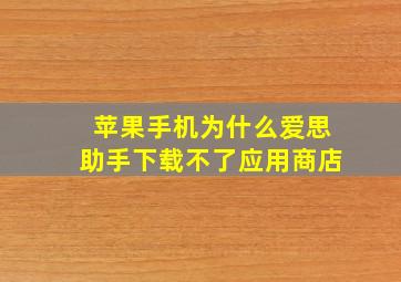 苹果手机为什么爱思助手下载不了应用商店