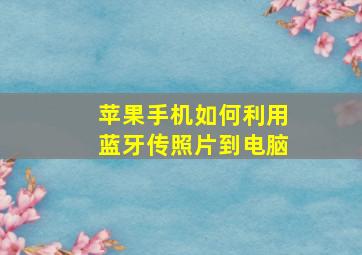 苹果手机如何利用蓝牙传照片到电脑