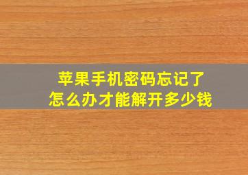 苹果手机密码忘记了怎么办才能解开多少钱