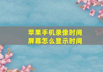 苹果手机录像时间屏幕怎么显示时间