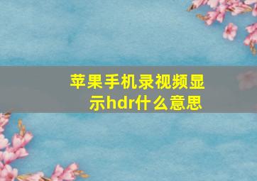 苹果手机录视频显示hdr什么意思