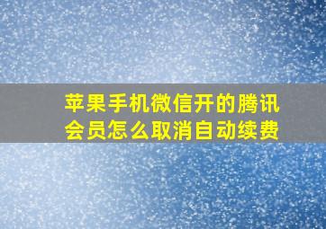 苹果手机微信开的腾讯会员怎么取消自动续费