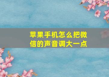 苹果手机怎么把微信的声音调大一点