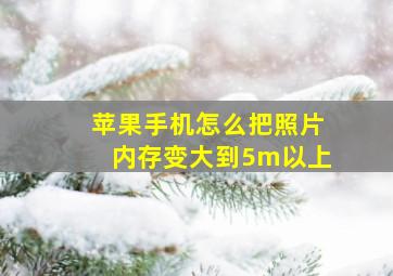 苹果手机怎么把照片内存变大到5m以上